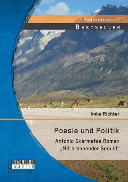 Poesie Und Politik: Antonio Skarmetas Roman Mit Brennender Geduld - Imke Richter - Bücher - Bachelor + Master Publishing - 9783958203471 - 24. Februar 2015