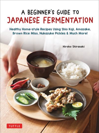 Cover for Hiroko Shirasaki · A Beginner's Guide to Japanese Fermentation: Healthy Home-Style Recipes Using Shio Koji, Amazake, Brown Rice Miso, Nukazuke Pickles &amp; Much More! (Hardcover bog) (2023)