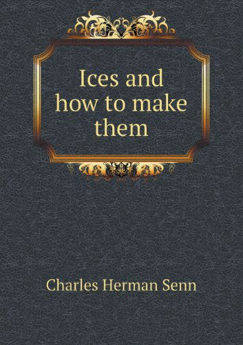 Cover for Charles Herman Senn · Ices and How to Make Them (Paperback Book) (2013)