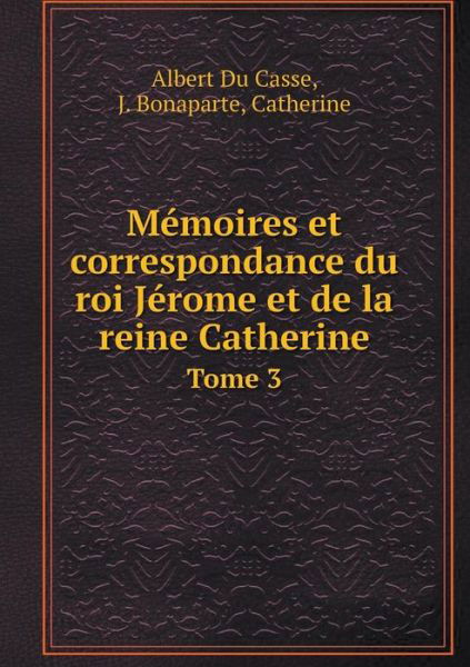 Cover for Catherine · Mémoires et Correspondance Du Roi Jérome et De La Reine Catherine Tome 3 (Paperback Book) [French edition] (2014)