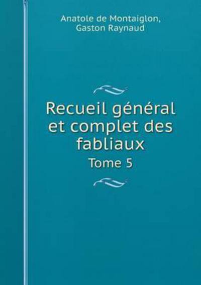 Cover for Anatole De Montaiglon · Recueil General et Complet Des Fabliaux Tome 5 (Paperback Book) (2015)