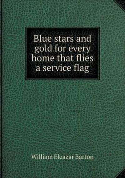 Cover for William Eleazar Barton · Blue Stars and Gold for Every Home That Flies a Service Flag (Paperback Book) (2015)