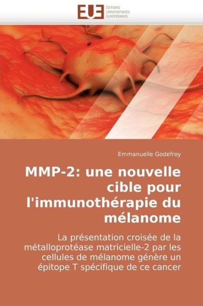 Cover for Emmanuelle Godefroy · Mmp-2: Une Nouvelle Cible Pour L'immunothérapie Du Mélanome: La Présentation Croisée De La Métalloprotéase Matricielle-2 Par Les Cellules De Mélanome ... T Spécifique De Ce Cancer (Paperback Book) [French edition] (2018)