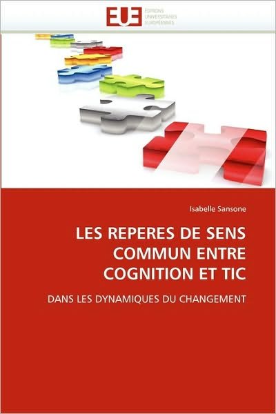 Les Reperes De Sens Commun Entre Cognition et Tic: Dans Les Dynamiques Du Changement - Isabelle Sansone - Kirjat - Editions universitaires europeennes - 9786131533471 - keskiviikko 28. helmikuuta 2018