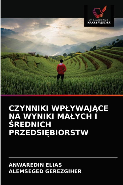 Cover for Anwaredin Elias · Czynniki Wplywaj?ce Na Wyniki Malych I ?rednich Przedsi?biorstw (Paperback Book) (2021)