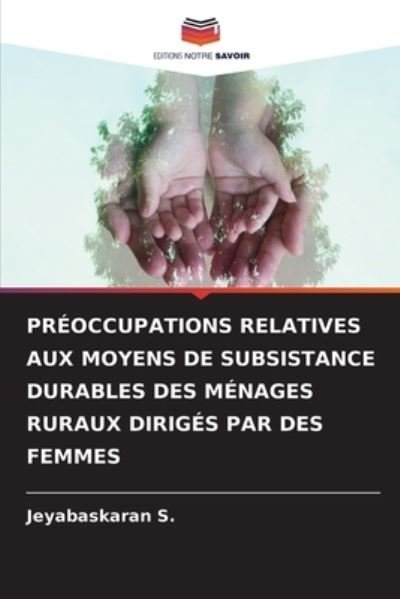 Cover for Jeyabaskaran S. · Préoccupations Relatives Aux Moyens De Subsistance Durables Des Ménages Ruraux Dirigés Par Des Femmes (Paperback Book) (2023)
