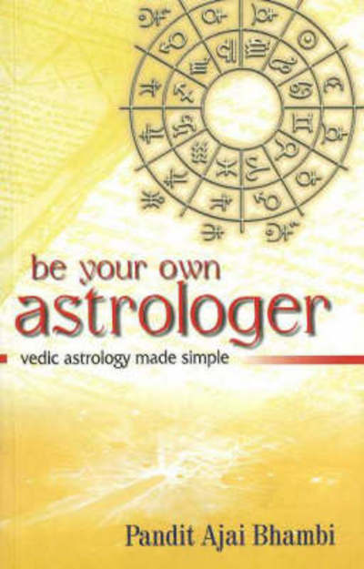 Cover for Pandit Ajai Bhambi · Be Your Own Astrologer: Vedic Astrology Made Simple (Paperback Book) (2007)