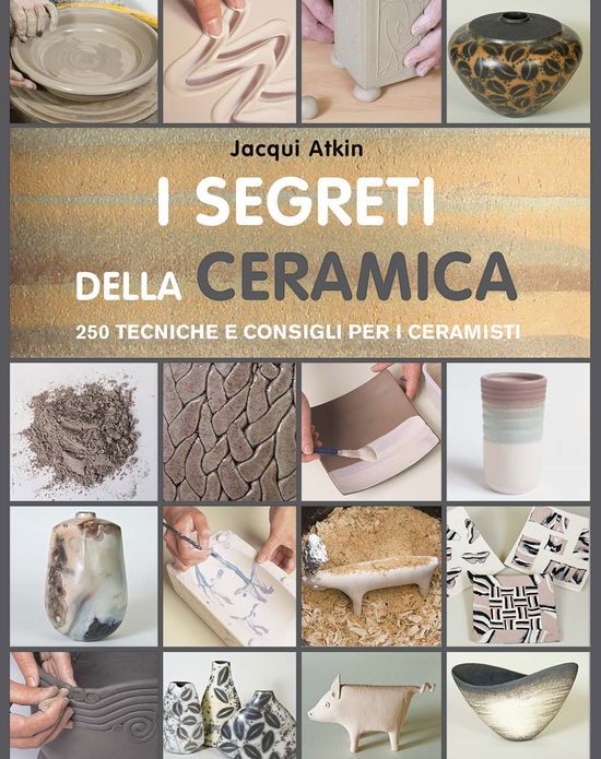 Cover for Jacqui Atkin · I Segreti Della Ceramica. 250 Tecniche E Consigli Per Ceramisti (Book)