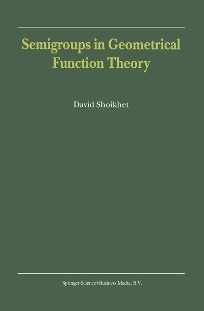 David Shoikhet · Semigroups in Geometrical Function Theory (Paperback Book) [1st Ed. Softcover of Orig. Ed. 2001 edition] (2010)