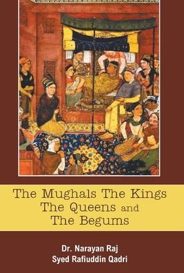 Cover for Narayan Raj · The Mughals The Kings The Queens And The Begums (Innbunden bok) (2017)