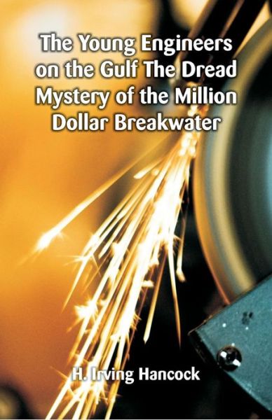 Cover for H. Irving Hancock · The Young Engineers on the Gulf The Dread Mystery of the Million Dollar Breakwater (Paperback Book) (2018)