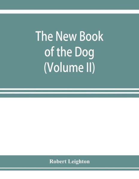 The new book of the dog; a comprehensive natural history of British dogs and their foreign relatives, with chapters on law, breeding, kennel management, and veterinary treatment (Volume II) - Robert Leighton - Livres - Alpha Edition - 9789353923471 - 5 novembre 2019