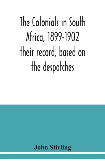 The colonials in South Africa, 1899-1902 - John Stirling - Books - Alpha Edition - 9789354038471 - July 13, 2020