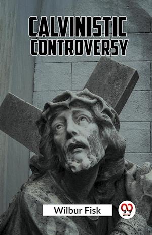 Cover for Wilbur Fisk · Calvinistic Controversy (Paperback Book) (2024)