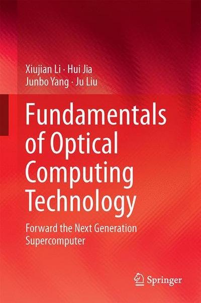 Cover for Xiujian Li · Fundamentals of Optical Computing Technology: Forward the Next Generation Supercomputer (Hardcover bog) [1st ed. 2018 edition] (2018)