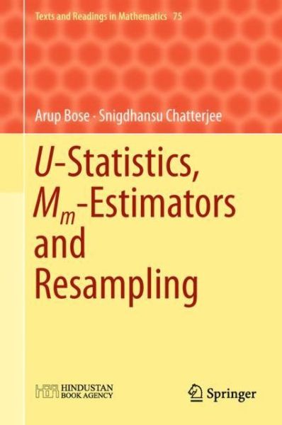 Cover for Arup Bose · U-Statistics, Mm-Estimators and Resampling - Texts and Readings in Mathematics (Hardcover Book) [1st ed. 2018 edition] (2018)