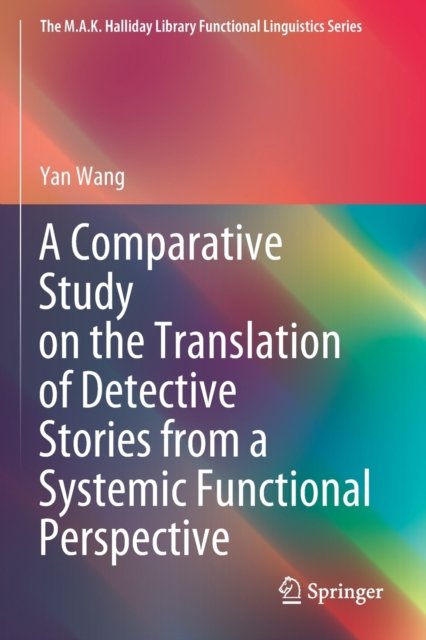 Cover for Yan Wang · A Comparative Study on the Translation of Detective Stories from a Systemic Functional Perspective - The M.A.K. Halliday Library Functional Linguistics Series (Paperback Book) [1st ed. 2020 edition] (2021)