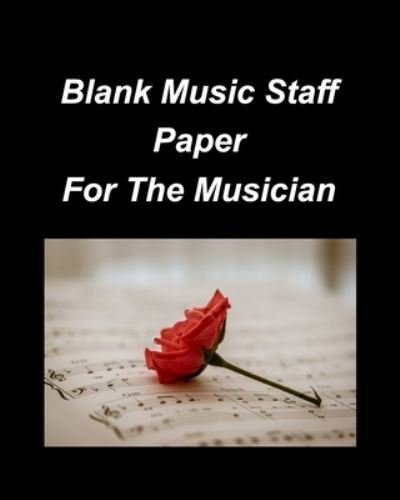 Blank Music Staff Paper For The Musician: Music Treble Staff Blank Music Staff Paper Musicians Fun Easy Notes - Mary Taylor - Bøker - Blurb - 9798210130471 - 10. november 2022