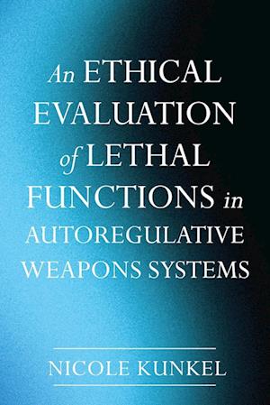 Cover for Kunkel · An Ethical Evaluation Of Lethal Functions In Autoregulative Weapons Systems (Bog) (2024)