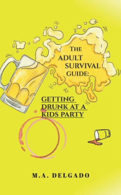 Cover for M A Delgado · The Adult Survival Guide: Getting Drunk at a Kids Party. (Paperback Book) (2020)