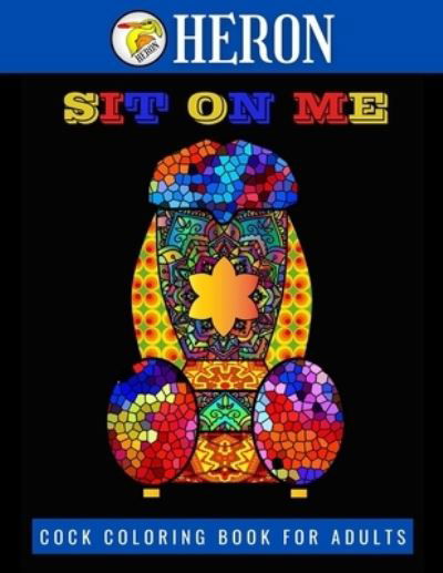 SIT ON ME Cock Coloring Book for Adults - Heron - Bøger - Independently Published - 9798569607471 - 22. november 2020