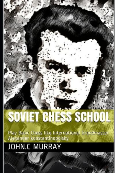 Soviet Chess School - John C Murray - Books - Independently Published - 9798632305471 - March 30, 2020