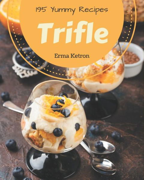 Cover for Erma Ketron · 195 Yummy Trifle Recipes (Paperback Book) (2020)