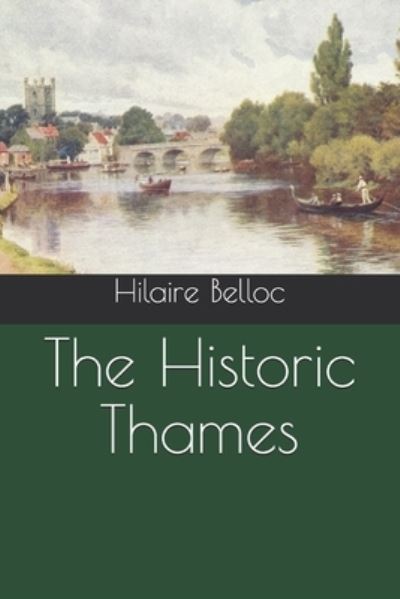 The Historic Thames - Hilaire Belloc - Books - INDEPENDENTLY PUBLISHED - 9798694868471 - December 25, 2020