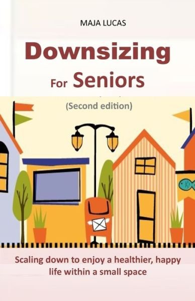 Cover for Maja Lucas · Downsizing For Seniors: Scaling down to enjoy a healthier, happy life within a small space (Taschenbuch) (2021)