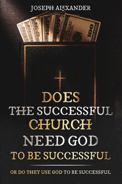 Cover for Joseph Alexander · Does the successful church needs God to be successful: or they use God to be successful (Pocketbok) (2021)
