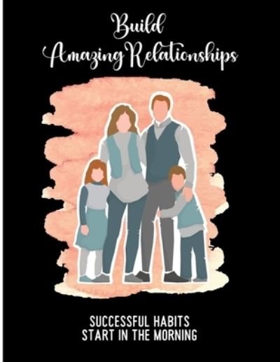 Cover for Nita Salvatierra · Build Amazing Relationships Successful Habits Start in the Morning: Morning Routine Workbook and Planner (Pocketbok) (2021)