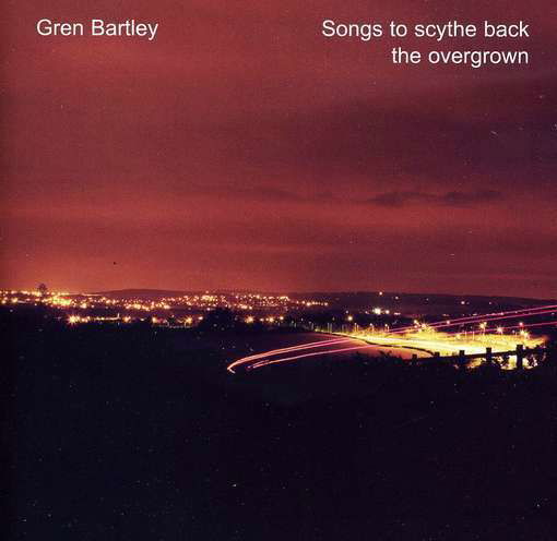 Songs to Scythe Back the Overgrown - Gren Bartley - Music - FELLSIDE REC - 5017116002472 - February 28, 2012