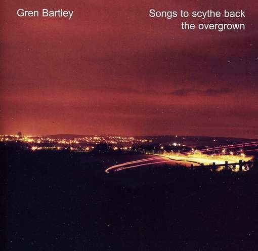 Songs to Scythe Back the Overgrown - Gren Bartley - Musik - FELLSIDE REC - 5017116002472 - February 28, 2012