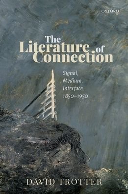 Cover for Trotter, David (Emeritus Professor of English Literature, University of Cambridge) · The Literature of Connection: Signal, Medium, Interface, 1850-1950 (Gebundenes Buch) (2020)