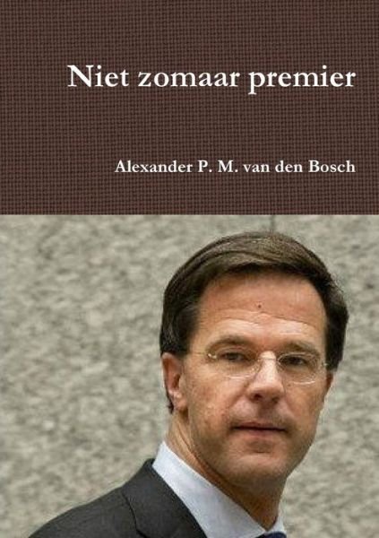 Cover for Alexander P M Van Den Bosch · Niet zomaar premier (Taschenbuch) (2017)