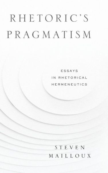 Cover for Mailloux, Steven (Loyola Marymount University) · Rhetoric's Pragmatism: Essays in Rhetorical Hermeneutics - RSA Series in Transdisciplinary Rhetoric (Inbunden Bok) (2017)