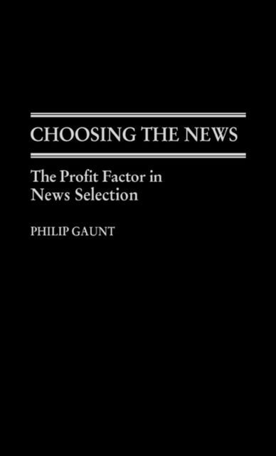 Cover for Philip Gaunt · Choosing the News: The Profit Factor in News Selection (Hardcover Book) (1990)