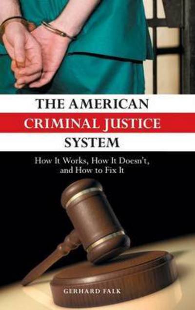 Cover for Gerhard Falk · The American Criminal Justice System: How It Works, How It Doesn't, and How to Fix It (Gebundenes Buch) (2010)