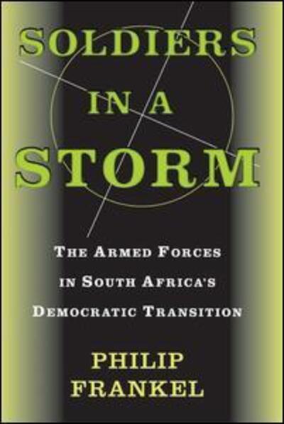 Cover for Philip Frankel · Soldiers In A Storm: The Armed Forces In South Africa's Democratic Transition (Hardcover Book) (2019)