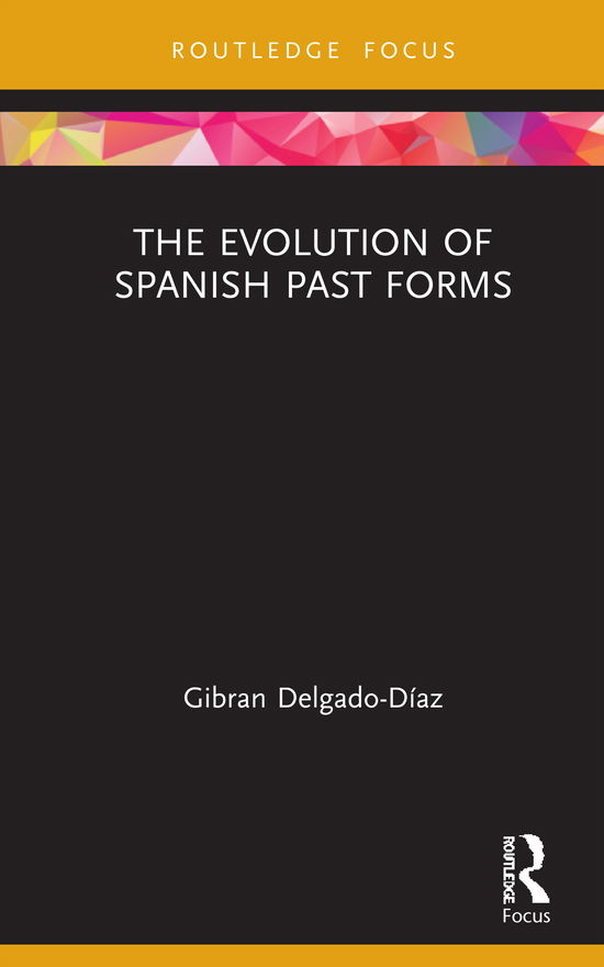 Cover for Gibran Delgado-Diaz · The Evolution of Spanish Past Forms - Routledge Studies in Hispanic and Lusophone Linguistics (Hardcover Book) (2021)