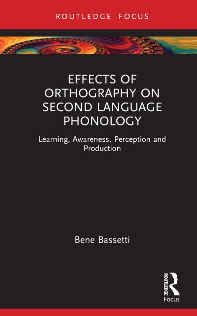 Cover for Bassetti, Bene (University of Birmingham, UK) · Effects of Orthography on Second Language Phonology: Learning, Awareness, Perception and Production - Routledge Research in Language Education (Hardcover Book) (2023)