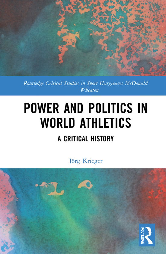 Cover for Jorg Krieger · Power and Politics in World Athletics: A Critical History - Routledge Critical Studies in Sport (Hardcover Book) (2021)