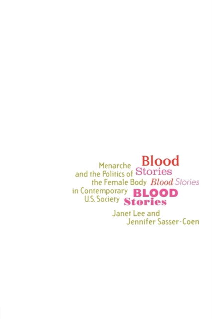 Blood Stories: Menarche and the Politics of the Female Body in Contemporary U.S. Society - Janet Lee - Książki - Taylor & Francis Ltd - 9780415915472 - 27 sierpnia 1996