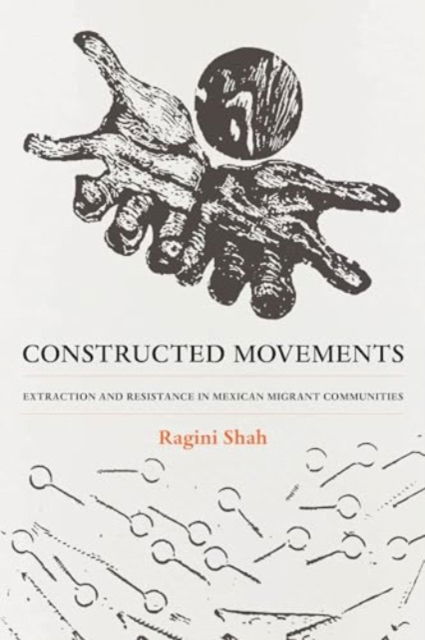 Cover for Ragini Shah · Constructed Movements: Extraction and Resistance in Mexican Migrant Communities - Race, Labor Migration, and the Law (Paperback Book) (2025)