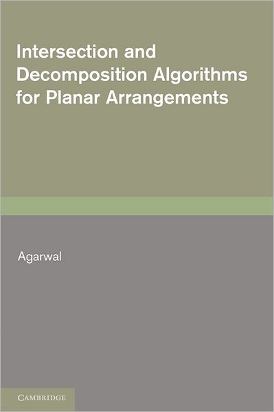 Cover for Agarwal, Pankaj K. (Duke University, North Carolina) · Intersection and Decomposition Algorithms for Planar Arrangements (Paperback Book) (2011)