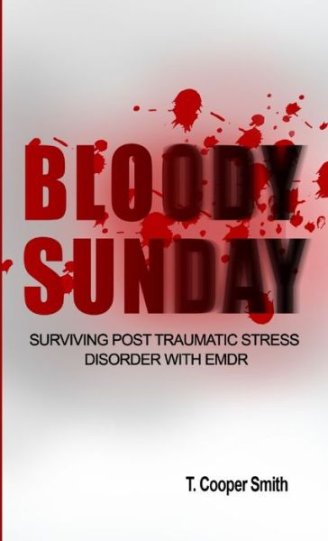 Cover for T. Cooper Smith · Bloody Sunday Surviving Post Traumatic Stress Disorder with EMDR (Book) (2009)