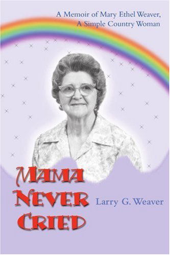 Cover for Larry Weaver · Mama Never Cried: a Memoir of Mary Ethel Weaver, a Simple Country Woman (Paperback Book) (2000)