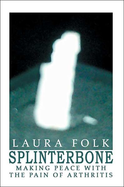 Cover for Laura Folk · Splinterbone: Making Peace with the Pain of Arthritis (Paperback Book) (2004)