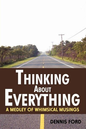 Cover for Dennis Ford · Thinking About Everything: a Medley of Whimsical Musings (Paperback Book) (2008)