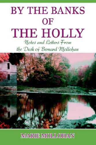 Cover for B Marie Mollohan · By the Banks of the Holly: Notes and Letters from the Desk of Bernard Mollohan (Gebundenes Buch) (2005)